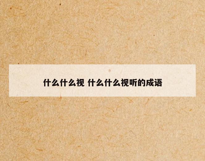 什么什么视 什么什么视听的成语