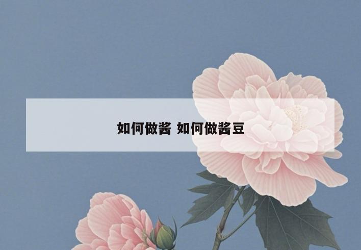 如何做酱 如何做酱豆