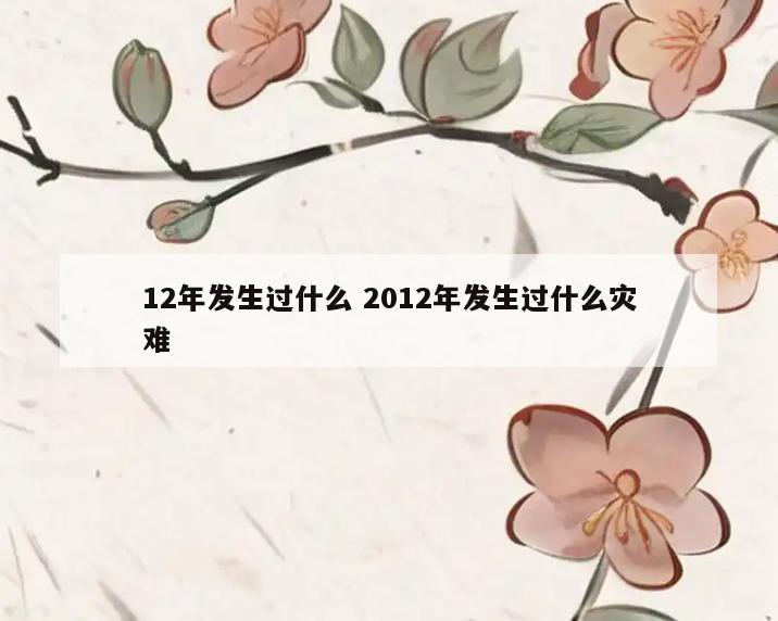 12年发生过什么 2012年发生过什么灾难