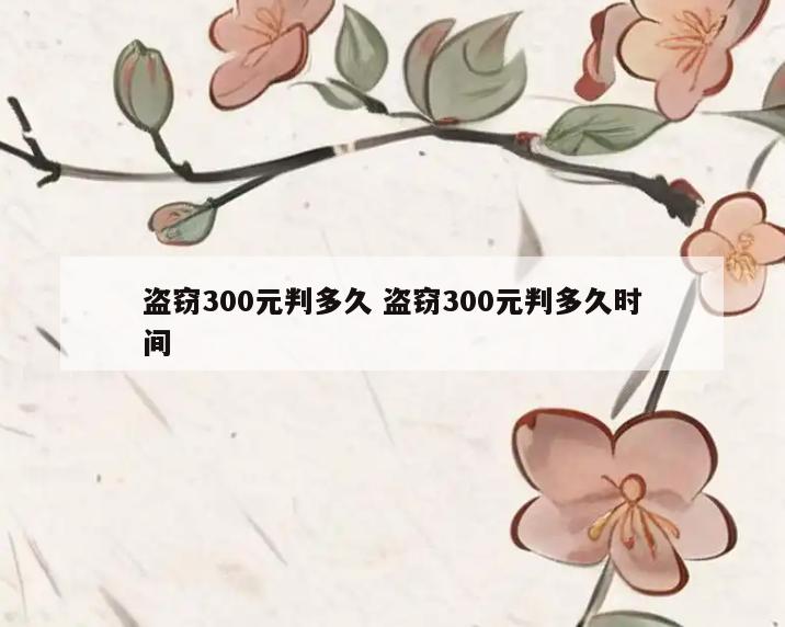 盗窃300元判多久 盗窃300元判多久时间