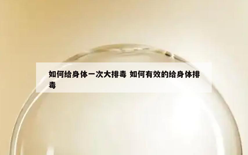 如何给身体一次大排毒 如何有效的给身体排毒