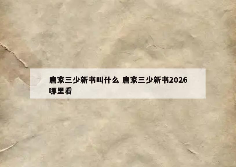 唐家三少新书叫什么 唐家三少新书2026哪里看