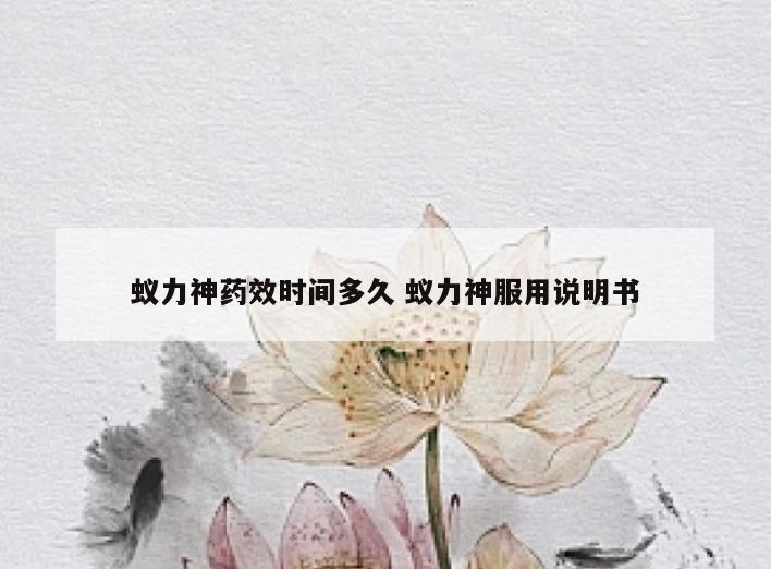 蚁力神药效时间多久 蚁力神服用说明书