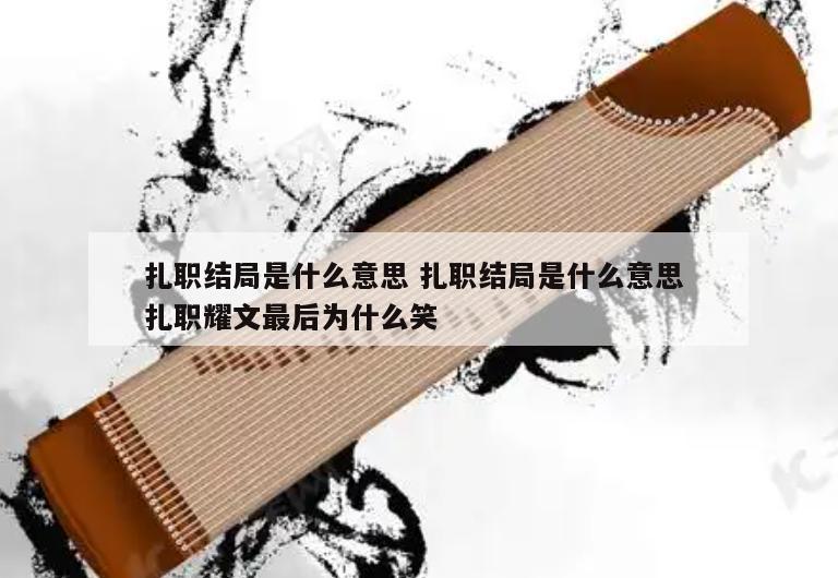 扎职结局是什么意思 扎职结局是什么意思 扎职耀文最后为什么笑