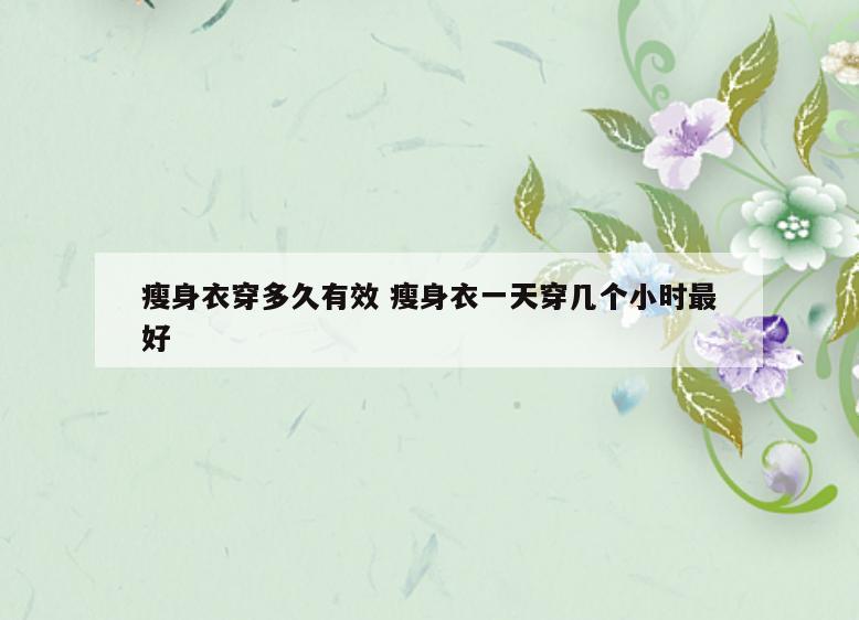 瘦身衣穿多久有效 瘦身衣一天穿几个小时最好