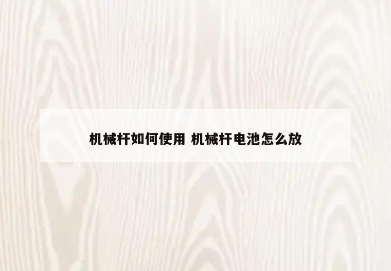 机械杆如何使用 机械杆电池怎么放