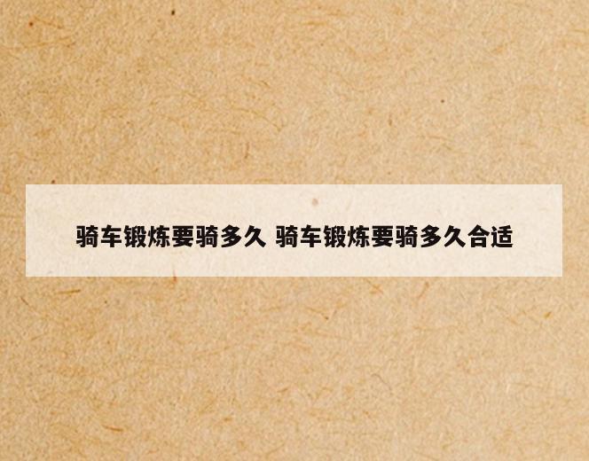骑车锻炼要骑多久 骑车锻炼要骑多久合适
