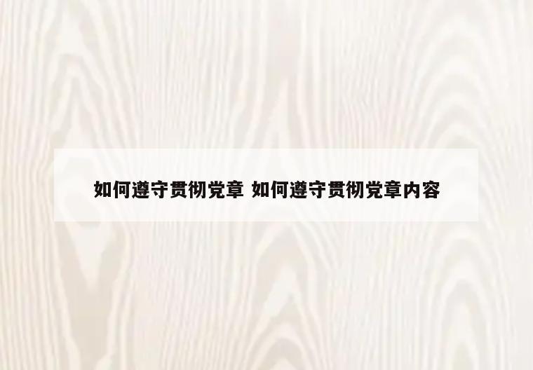 如何遵守贯彻党章 如何遵守贯彻党章内容
