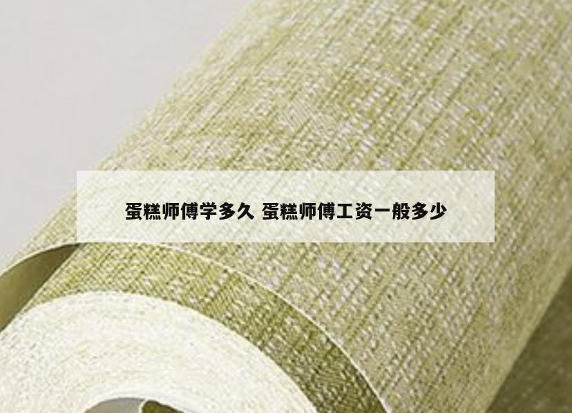 蛋糕师傅学多久 蛋糕师傅工资一般多少
