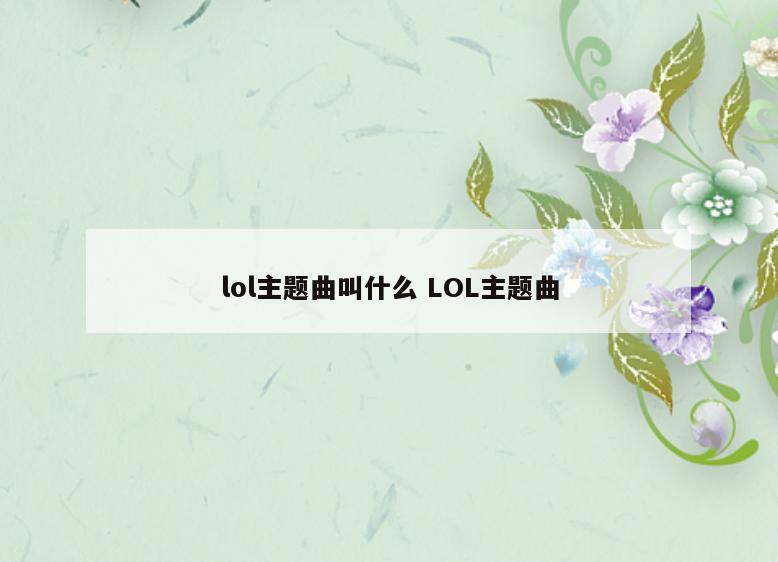 lol主题曲叫什么 LOL主题曲