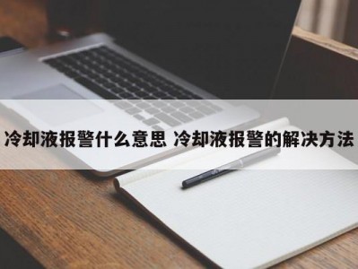 冷却液报警什么意思 冷却液报警的解决方法