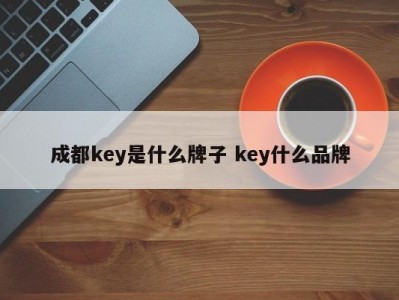 成都key是什么牌子 key什么品牌