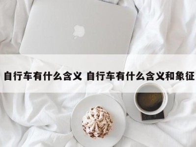 自行车有什么含义 自行车有什么含义和象征