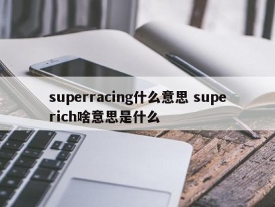 superracing什么意思 superich啥意思是什么