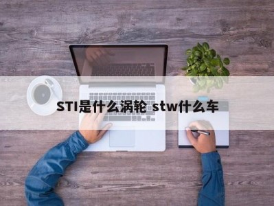 STI是什么涡轮 stw什么车