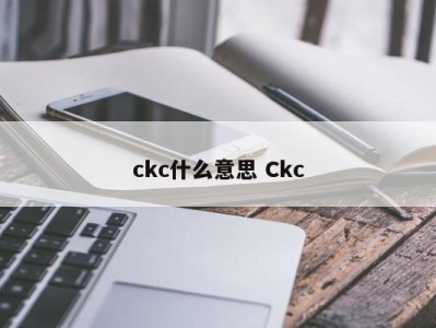 ckc什么意思 Ckc
