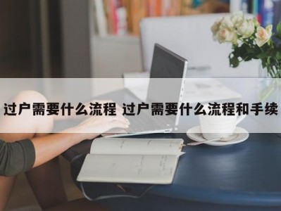 过户需要什么流程 过户需要什么流程和手续
