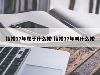 结婚17年属于什么婚 结婚17年叫什么婚