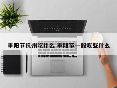 重阳节杭州吃什么 重阳节一般吃些什么