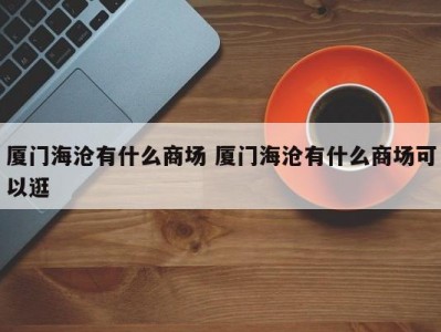厦门海沧有什么商场 厦门海沧有什么商场可以逛