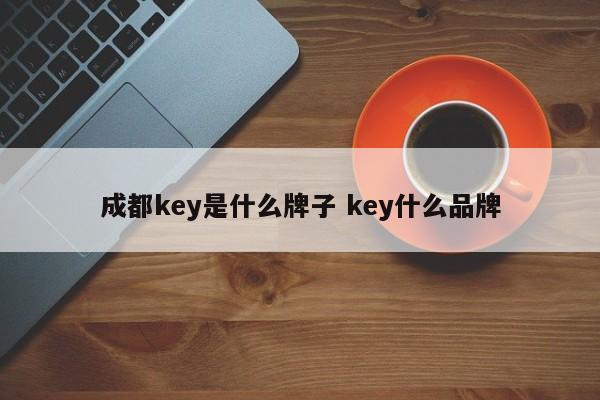 成都key是什么牌子 key什么品牌