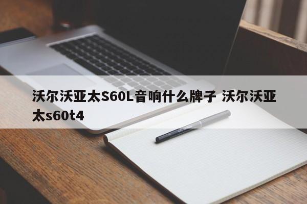 沃尔沃亚太S60L音响什么牌子 沃尔沃亚太s60t4